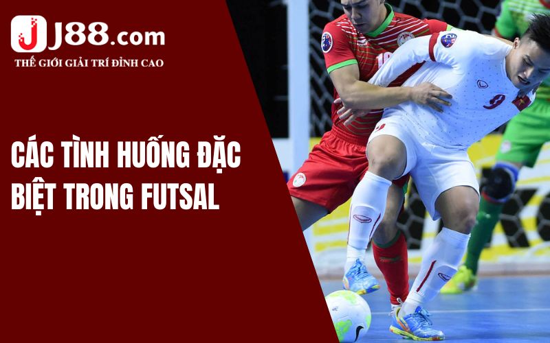 Các tình huống đặc biệt trong thi đấu Futsal