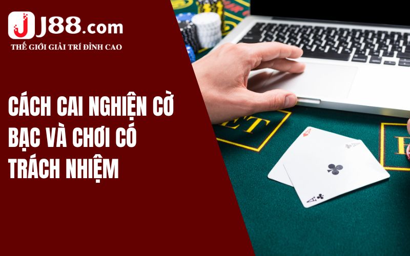 Cách cai nghiện cờ bạc và chơi có trách nhiệm tại nhà cái