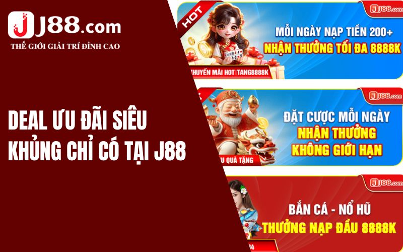 Deal ưu đãi siêu khủng chỉ có tại J88