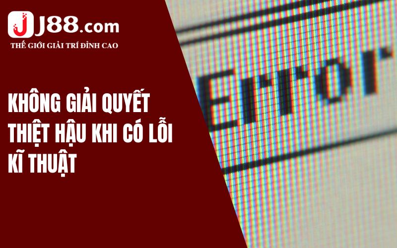 Không giải quyết thiệt hại khi có lỗi kỹ thuật