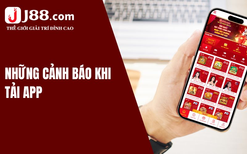 Điều cần cảnh báo khi tải app J88 về điện thoại