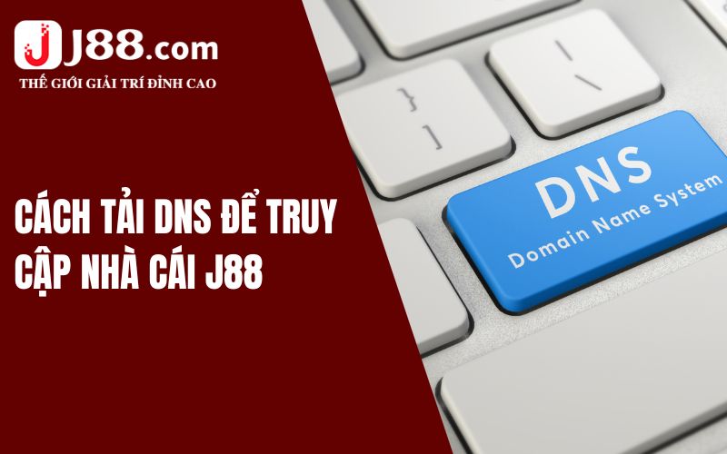 Tải DNS để truy cập J88