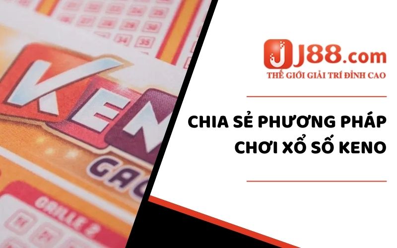 Chia sẻ phương pháp chơi xổ số Keno dễ thắng từ chuyên gia J88